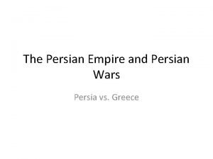 The Persian Empire and Persian Wars Persia vs