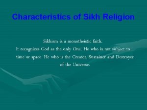 Characteristics of Sikh Religion Sikhism is a monotheistic