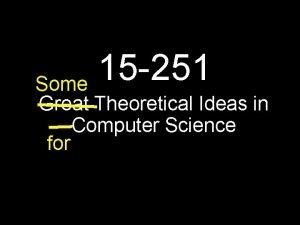 15 251 Some Great Theoretical Ideas in Computer