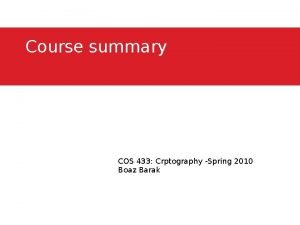 Course summary COS 433 Crptography Spring 2010 Boaz