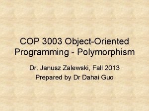 COP 3003 ObjectOriented Programming Polymorphism Dr Janusz Zalewski