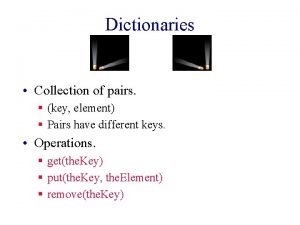 Dictionaries Collection of pairs key element Pairs have