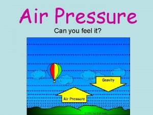 Air Pressure Can you feel it Air Pressure