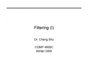 Filtering I Dr Chang Shu COMP 4900 C