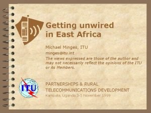 Getting unwired in East Africa Michael Minges ITU