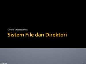 Sistem Operasi Unix Sistem File dan Direktori ptki