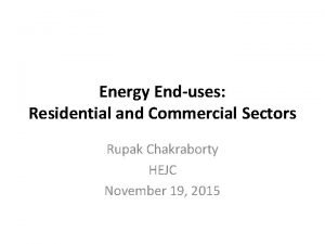 Energy Enduses Residential and Commercial Sectors Rupak Chakraborty