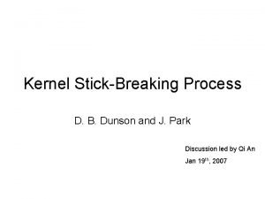 Kernel StickBreaking Process D B Dunson and J