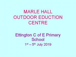 MARLE HALL OUTDOOR EDUCTION CENTRE Ettington C of