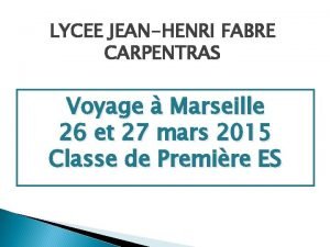 LYCEE JEANHENRI FABRE CARPENTRAS Voyage Marseille 26 et