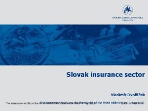 Slovak insurance sector Vladimr Dvoek The insurance in