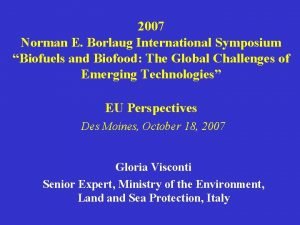 2007 Norman E Borlaug International Symposium Biofuels and