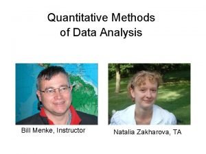 Quantitative Methods of Data Analysis Bill Menke Instructor
