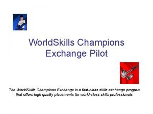 World Skills Champions Exchange Pilot The World Skills