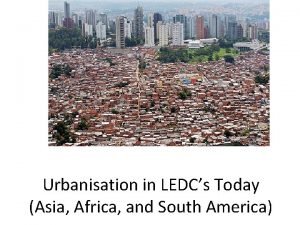 Urbanisation in LEDCs Today Asia Africa and South