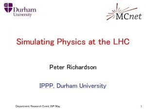 Simulating Physics at the LHC Peter Richardson IPPP