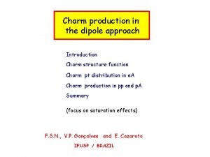 Charm production in the dipole approach Introduction Charm