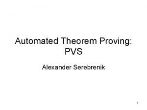 Automated Theorem Proving PVS Alexander Serebrenik 1 Before