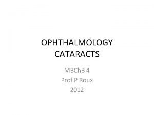 OPHTHALMOLOGY CATARACTS MBCh B 4 Prof P Roux