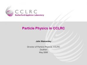 Particle Physics in CCLRC John Womersley Director of