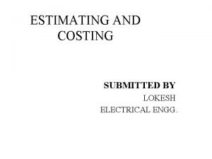 ESTIMATING AND COSTING SUBMITTED BY LOKESH ELECTRICAL ENGG