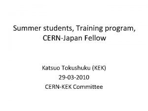 Summer students Training program CERNJapan Fellow Katsuo Tokushuku