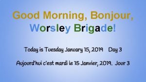 Good Morning Bonjour Worsley Brigade Today is Tuesday