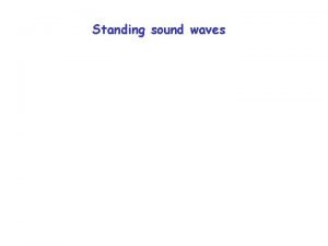 Standing sound waves Standing sound waves Sound in