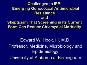 Challenges to IPP Emerging Gonococcal Antimicrobial Resistance and
