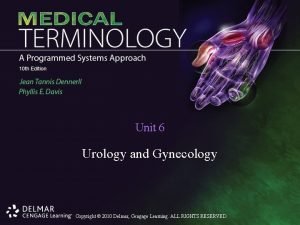 Unit 6 Urology and Gynecology Copyright 2010 Delmar