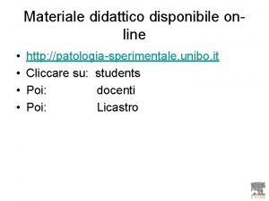 Materiale didattico disponibile online http patologiasperimentale unibo it