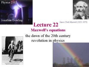 Physics 2102 Jonathan Dowling Lecture 22 James Clerk