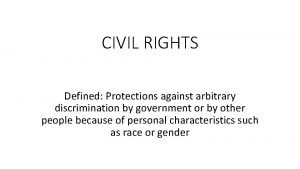 CIVIL RIGHTS Defined Protections against arbitrary discrimination by