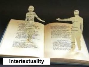 Intertextuality What is intertextuality Intertextuality is When one