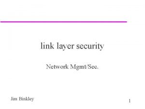 link layer security Network MgmtSec Jim Binkley 1