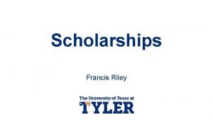 Scholarships Francis Riley UT Tyler Scholarships The University