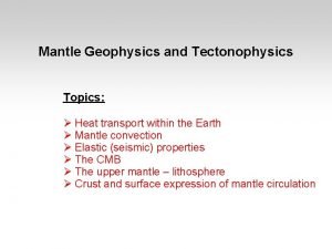 Mantle Geophysics and Tectonophysics Topics Heat transport within