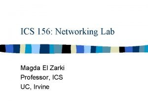 ICS 156 Networking Lab Magda El Zarki Professor