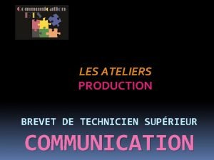 LES ATELIERS PRODUCTION BREVET DE TECHNICIEN SUPRIEUR COMMUNICATION