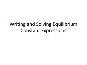 Writing and Solving Equilibrium Constant Expressions Objectives Today