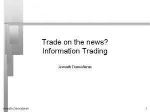 Trade on the news Information Trading Aswath Damodaran