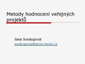 Metody hodnocen veejnch projekt Jana Soukopov soukopovaecon muni