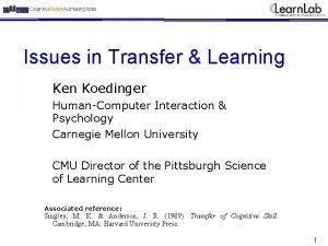 Issues in Transfer Learning Ken Koedinger HumanComputer Interaction