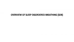 OVERVIEW OF SLEEP DISORDERED BREATHING SDB Some Pertinent