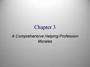 Chapter 3 A Comprehensive Helping Profession Morales What