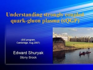 Understanding strongly coupled quarkgluon plasma s QGP SIS