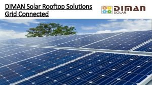 DIMAN Solar Rooftop Solutions Grid Connected Introduction We