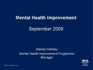 Mental Health Improvement September 2009 Wendy Halliday Mental