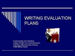WRITING EVALUATION PLANS Grantsmanship and Fundraising College of