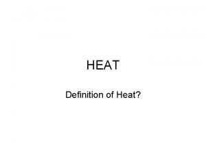 HEAT Definition of Heat Definition Heat is the